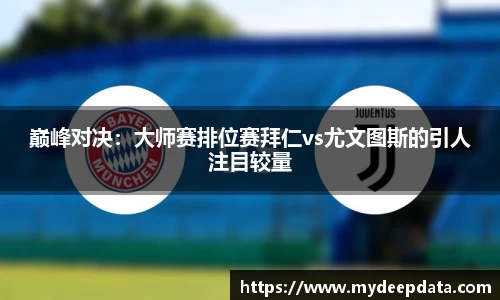 巅峰对决：大师赛排位赛拜仁vs尤文图斯的引人注目较量