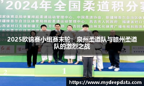 2025欧锦赛小组赛末轮：泉州柔道队与赣州柔道队的激烈之战